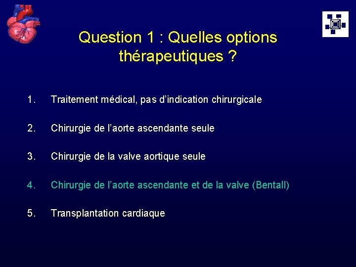 Question 1 : Quelles options thérapeutiques ? 1. Traitement médical, pas d’indication chirurgicale 2.