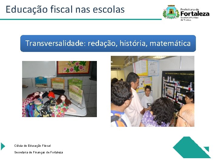 Educação fiscal nas escolas Transversalidade: redação, história, matemática Célula de Educação Fiiscal Secretaria de