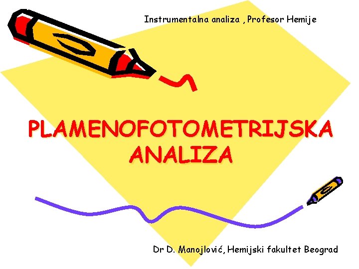 Instrumentalna analiza , Profesor Hemije PLAMENOFOTOMETRIJSKA ANALIZA Dr D. Manojlović, Hemijski fakultet Beograd 
