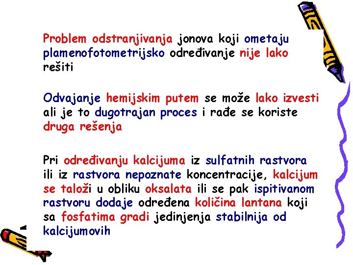 Problem odstranjivanja jonova koji ometaju plamenofotometrijsko određivanje nije lako rešiti Odvajanje hemijskim putem se