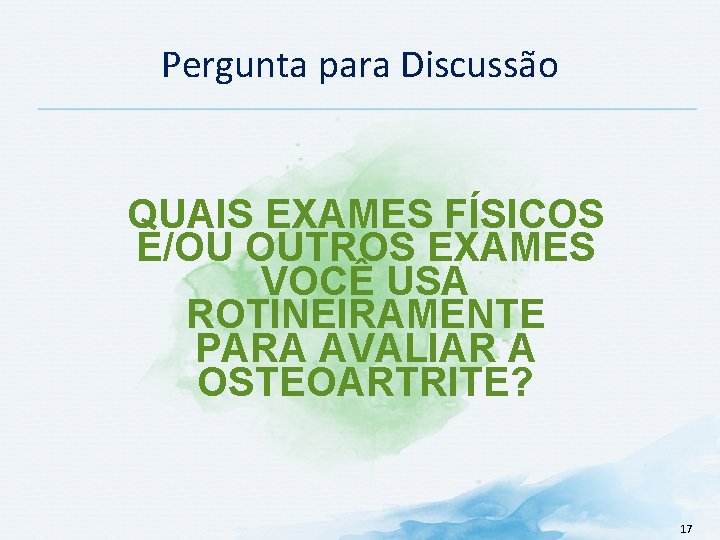 Pergunta para Discussão QUAIS EXAMES FÍSICOS E/OU OUTROS EXAMES VOCÊ USA ROTINEIRAMENTE PARA AVALIAR