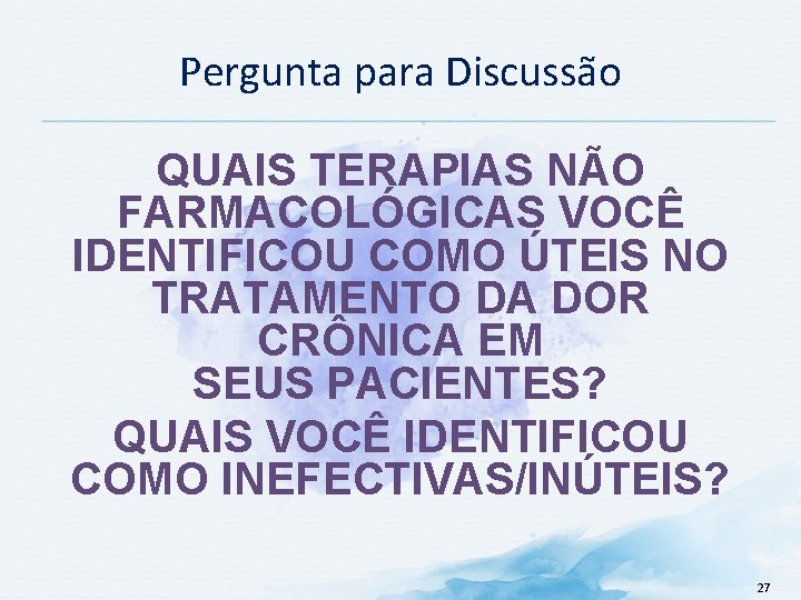 Pergunta para Discussão QUAIS TERAPIAS NÃO FARMACOLÓGICAS VOCÊ IDENTIFICOU COMO ÚTEIS NO TRATAMENTO DA