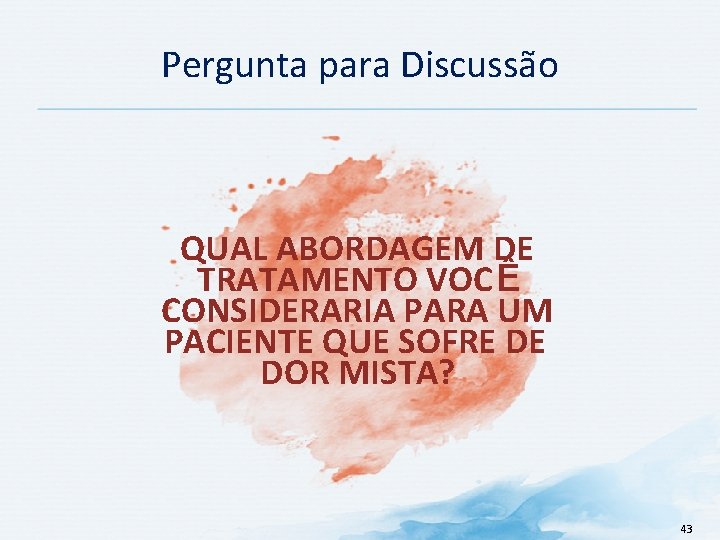 Pergunta para Discussão QUAL ABORDAGEM DE TRATAMENTO VOCÊ CONSIDERARIA PARA UM PACIENTE QUE SOFRE