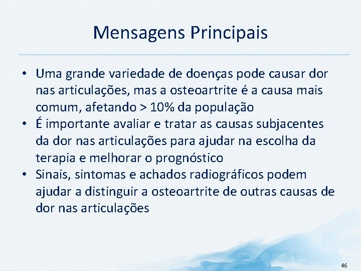 Mensagens Principais • Uma grande variedade de doenças pode causar dor nas articulações, mas