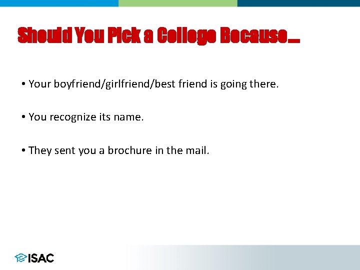 Should You Pick a College Because… • Your boyfriend/girlfriend/best friend is going there. •