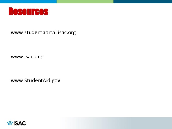 Resources www. studentportal. isac. org www. Student. Aid. gov 