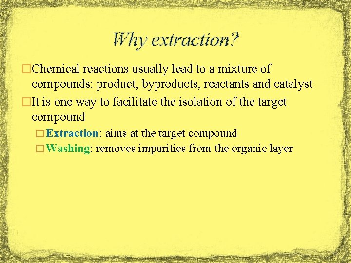 Why extraction? �Chemical reactions usually lead to a mixture of compounds: product, byproducts, reactants