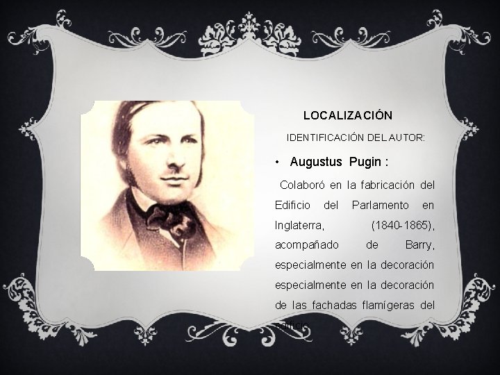 LOCALIZACIÓN IDENTIFICACIÓN DEL AUTOR: • Augustus Pugin : Colaboró en la fabricación del Edificio