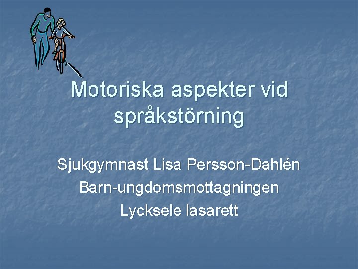 Motoriska aspekter vid språkstörning Sjukgymnast Lisa Persson-Dahlén Barn-ungdomsmottagningen Lycksele lasarett 