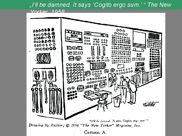 „I‘ll be damned. It says ‛Cogito ergo sum. ’ “ The New Yorker, 1958
