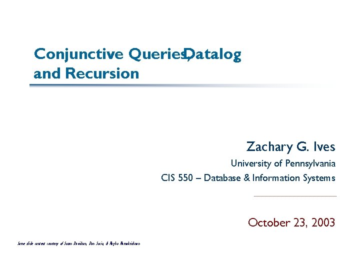 Conjunctive Queries, Datalog, and Recursion Zachary G. Ives University of Pennsylvania CIS 550 –