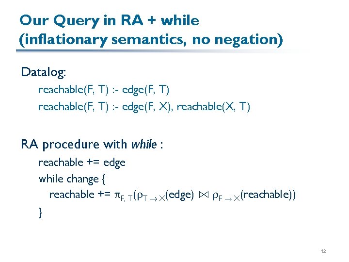 Our Query in RA + while (inflationary semantics, no negation) Datalog: reachable(F, T) :