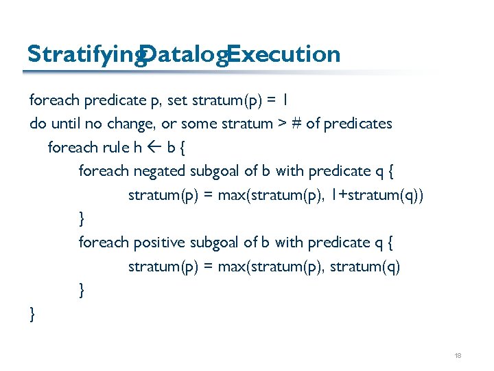 Stratifying. Datalog. Execution foreach predicate p, set stratum(p) = 1 do until no change,