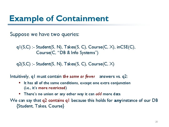 Example of Containment Suppose we have two queries: q 1(S, C) : - Student(S,