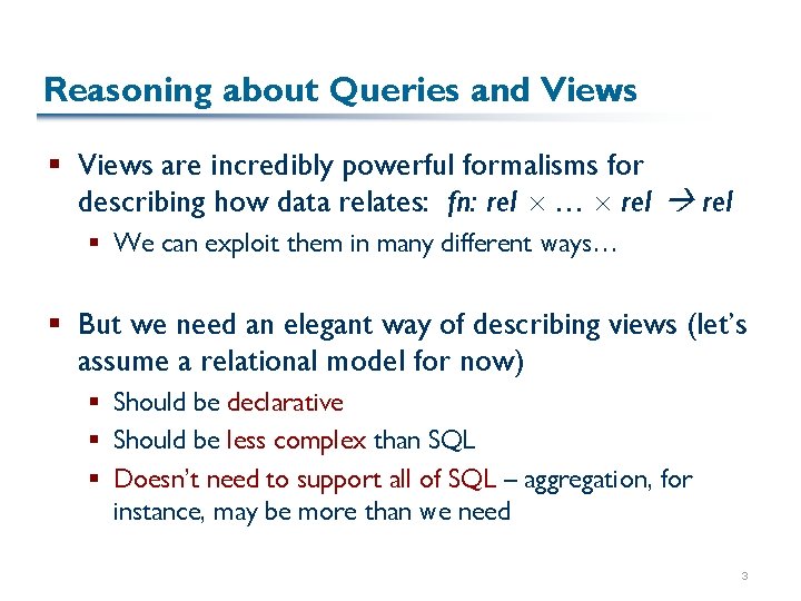 Reasoning about Queries and Views § Views are incredibly powerful formalisms for describing how