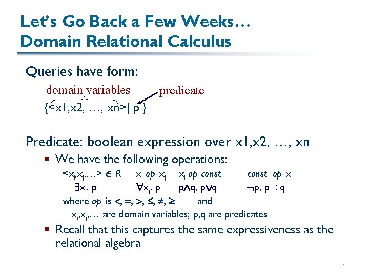 Let’s Go Back a Few Weeks… Domain Relational Calculus Queries have form: domain variables