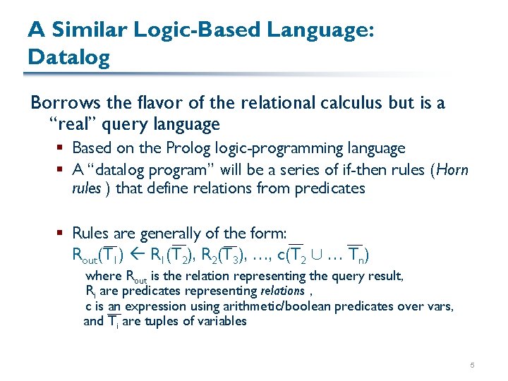 A Similar Logic-Based Language: Datalog Borrows the flavor of the relational calculus but is