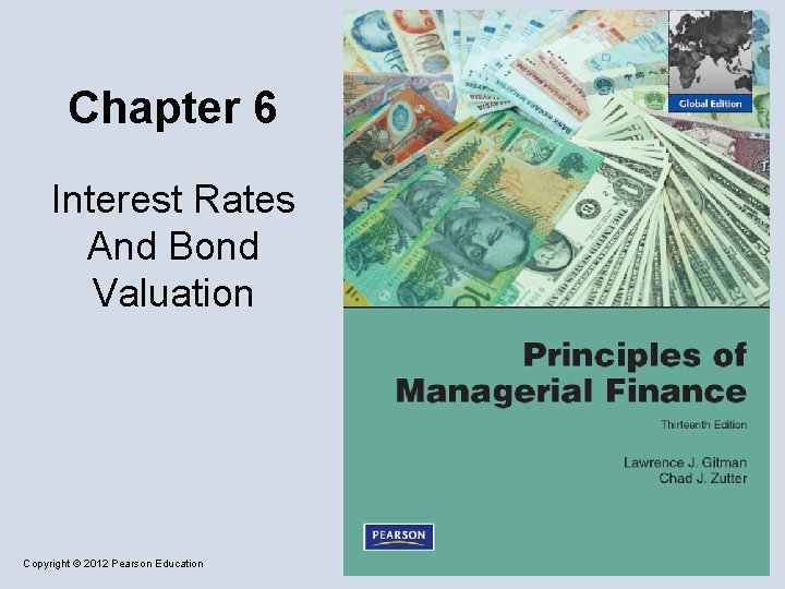 Chapter 6 Interest Rates And Bond Valuation Copyright © 2012 Pearson Education 