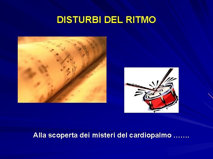 DISTURBI DEL RITMO Alla scoperta dei misteri del cardiopalmo ……. 