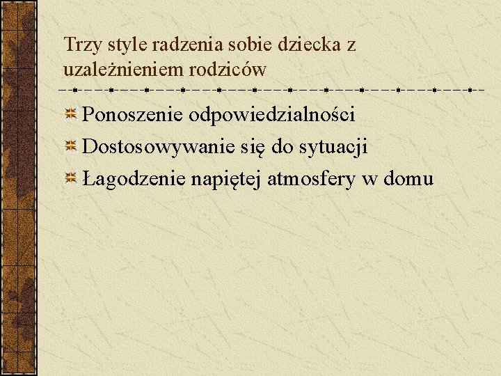 Trzy style radzenia sobie dziecka z uzależnieniem rodziców Ponoszenie odpowiedzialności Dostosowywanie się do sytuacji