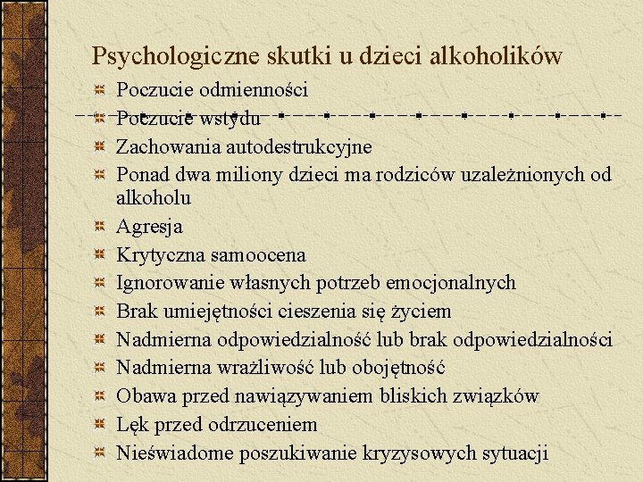 Psychologiczne skutki u dzieci alkoholików Poczucie odmienności Poczucie wstydu Zachowania autodestrukcyjne Ponad dwa miliony