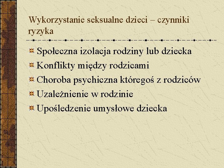 Wykorzystanie seksualne dzieci – czynniki ryzyka Społeczna izolacja rodziny lub dziecka Konflikty między rodzicami
