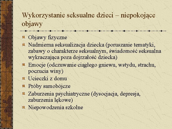 Wykorzystanie seksualne dzieci – niepokojące objawy Objawy fizyczne Nadmierna seksualizacja dziecka (poruszanie tematyki, zabawy