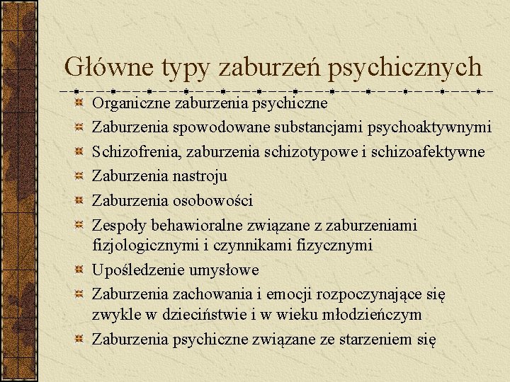 Główne typy zaburzeń psychicznych Organiczne zaburzenia psychiczne Zaburzenia spowodowane substancjami psychoaktywnymi Schizofrenia, zaburzenia schizotypowe