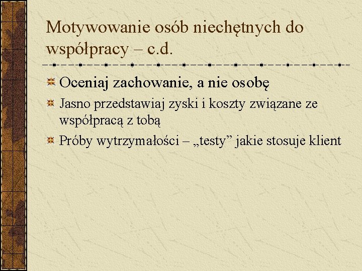 Motywowanie osób niechętnych do współpracy – c. d. Oceniaj zachowanie, a nie osobę Jasno