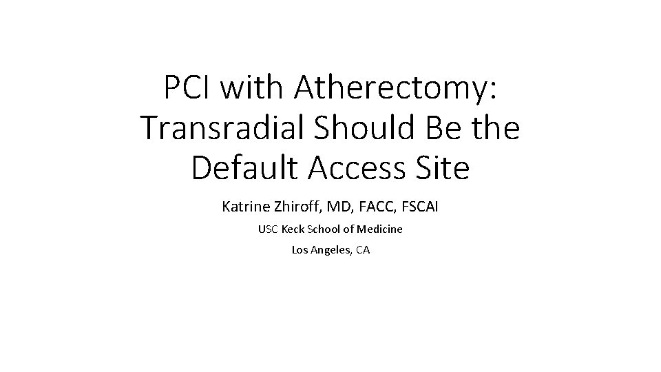 PCI with Atherectomy: Transradial Should Be the Default Access Site Katrine Zhiroff, MD, FACC,
