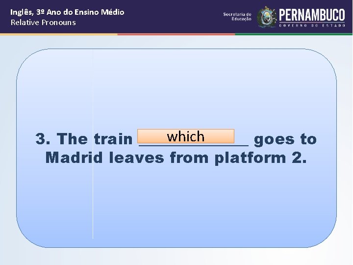 Inglês, 3º Ano do Ensino Médio Relative Pronouns which 3. The train _______ goes