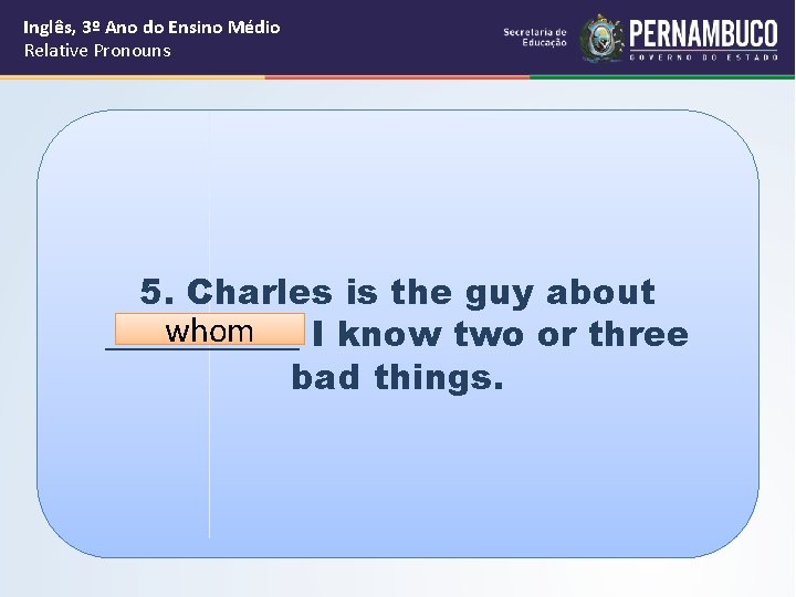 Inglês, 3º Ano do Ensino Médio Relative Pronouns 5. Charles is the guy about