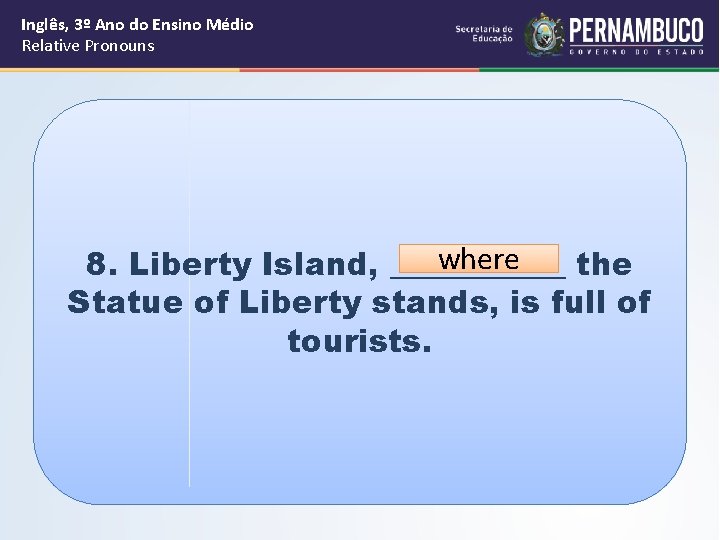 Inglês, 3º Ano do Ensino Médio Relative Pronouns where 8. Liberty Island, ______ the