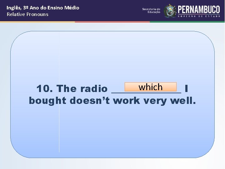 Inglês, 3º Ano do Ensino Médio Relative Pronouns which 10. The radio _______ I