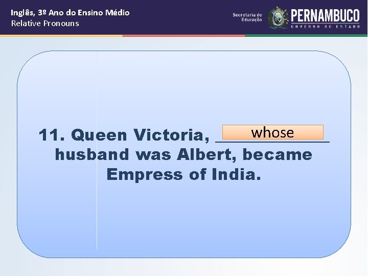 Inglês, 3º Ano do Ensino Médio Relative Pronouns whose 11. Queen Victoria, _______ husband