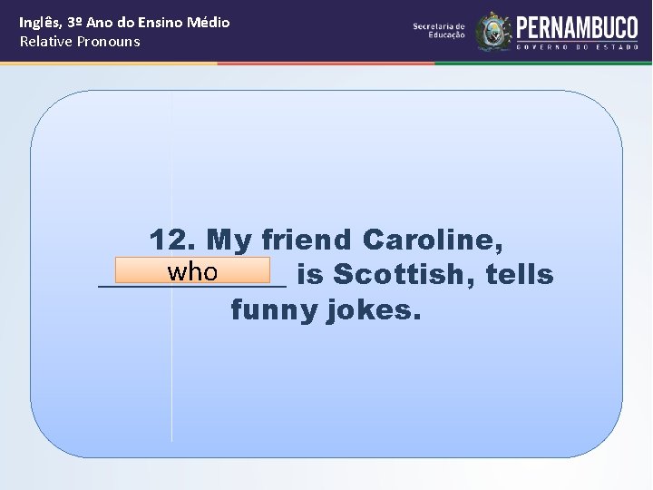 Inglês, 3º Ano do Ensino Médio Relative Pronouns 12. My friend Caroline, who _______