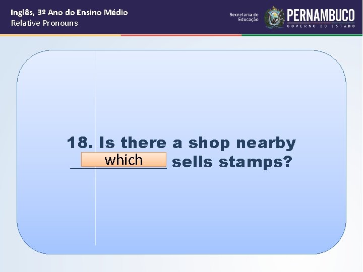 Inglês, 3º Ano do Ensino Médio Relative Pronouns 18. Is there a shop nearby