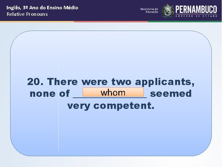 Inglês, 3º Ano do Ensino Médio Relative Pronouns 20. There were two applicants, whom