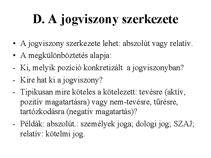 D. A jogviszony szerkezete • • - A jogviszony szerkezete lehet: abszolút vagy relatív.