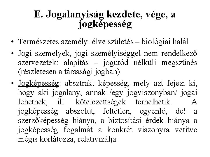 E. Jogalanyiság kezdete, vége, a jogképesség • Természetes személy: élve születés – biológiai halál