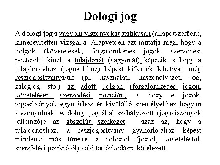 Dologi jog A dologi jog a vagyoni viszonyokat statikusan (állapotszerűen), kimerevítetten vizsgálja. Alapvetően azt