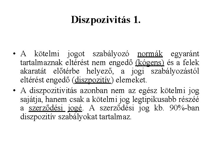 Diszpozivitás 1. • A kötelmi jogot szabályozó normák egyaránt tartalmaznak eltérést nem engedő (kógens)