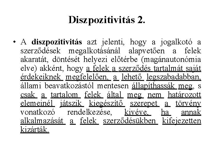 Diszpozitivitás 2. • A diszpozitivitás azt jelenti, hogy a jogalkotó a szerződések megalkotásánál alapvetően