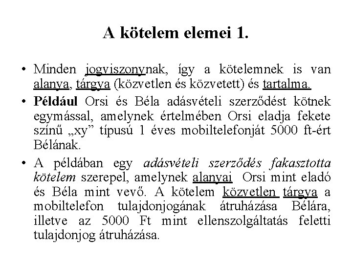 A kötelemei 1. • Minden jogviszonynak, így a kötelemnek is van alanya, tárgya (közvetlen