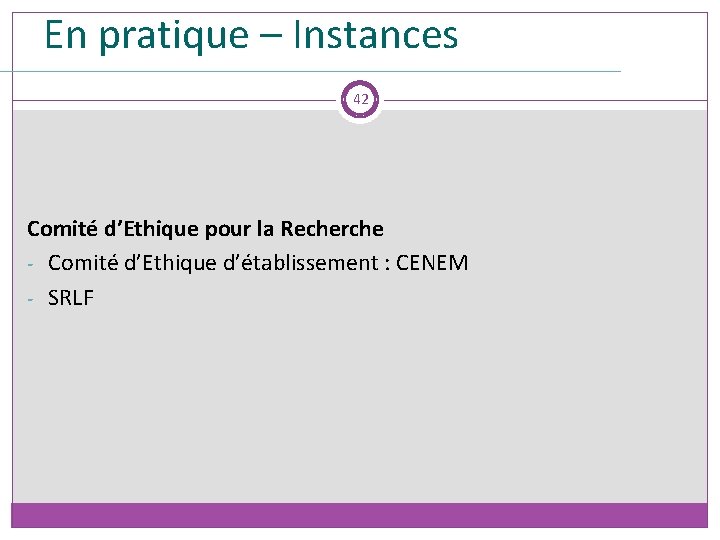 En pratique – Instances 42 Comité d’Ethique pour la Recherche - Comité d’Ethique d’établissement