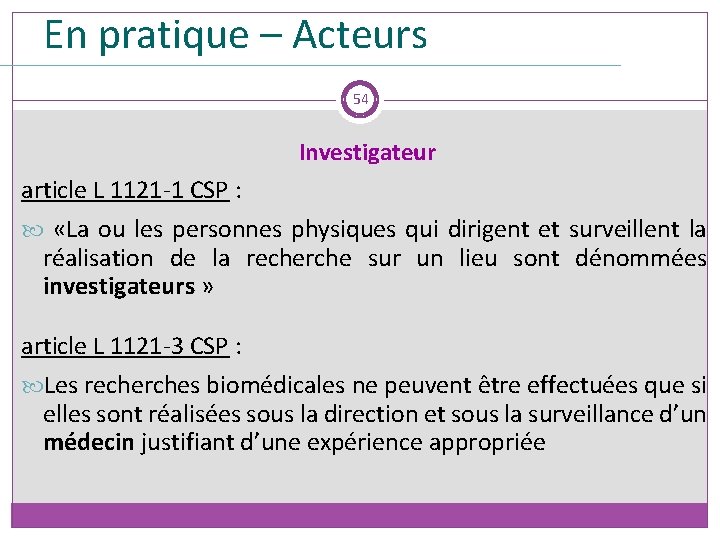 En pratique – Acteurs 54 Investigateur article L 1121 -1 CSP : «La ou