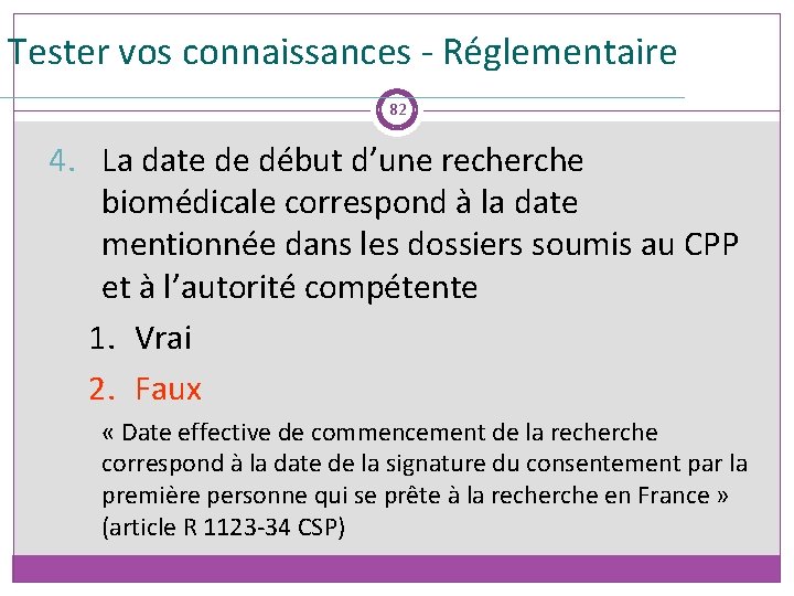 Tester vos connaissances - Réglementaire 82 4. La date de début d’une recherche biomédicale