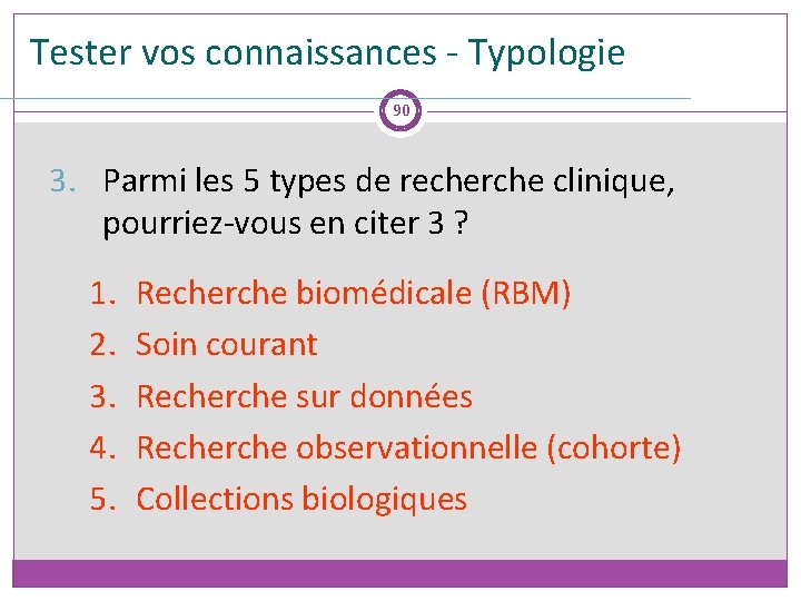 Tester vos connaissances - Typologie 90 3. Parmi les 5 types de recherche clinique,