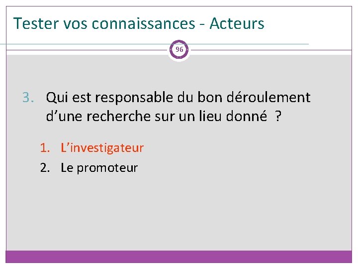 Tester vos connaissances - Acteurs 96 3. Qui est responsable du bon déroulement d’une