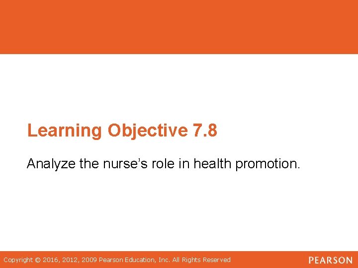 Learning Objective 7. 8 Analyze the nurse’s role in health promotion. Copyright © 2016,
